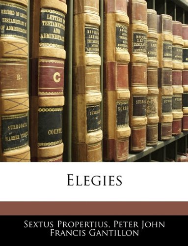 Elegies (9781145807389) by Propertius, Sextus; Gantillon, Peter John Francis