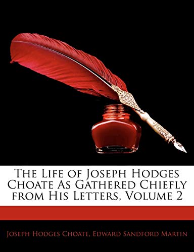 The Life of Joseph Hodges Choate as Gathered Chiefly from His Letters, Volume 2 (9781145861053) by Choate, Joseph Hodges; Martin, Edward Sandford