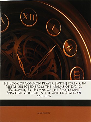 Stock image for The Book of Common Prayer. [With] Psalms, in Metre, Selected from the Psalms of David. [Followed By] Hymns of the Protestant Episcopal Church in the United States of America for sale by Basement Seller 101
