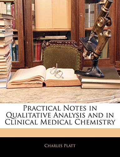 Practical Notes in Qualitative Analysis and in Clinical Medical Chemistry (9781145871977) by Platt, Charles