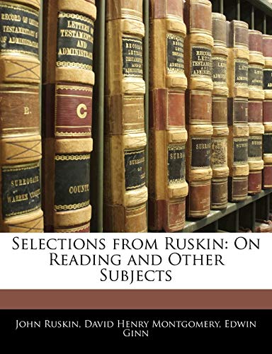 Selections from Ruskin: On Reading and Other Subjects (9781145881419) by Ruskin, John; Montgomery, David Henry; Ginn, Edwin
