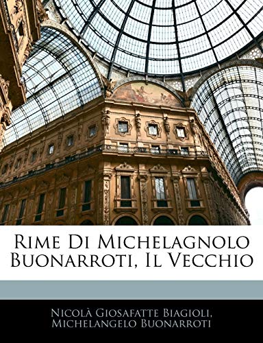 Rime Di Michelagnolo Buonarroti, Il Vecchio (Italian Edition) (9781145893498) by Biagioli, NicolÃ  Giosafatte; Buonarroti, Michelangelo