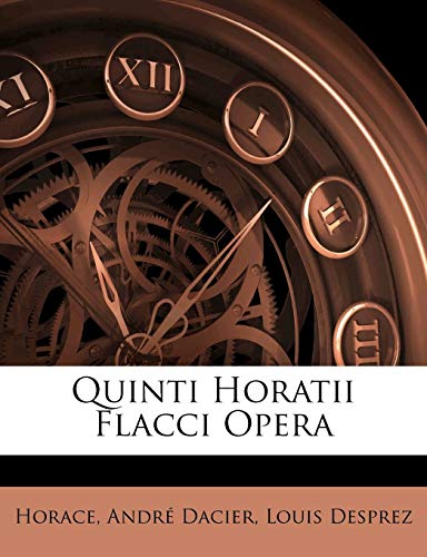 Quinti Horatii Flacci Opera (French Edition) (9781145904118) by Horace; Dacier, Andre; Desprez, Louis