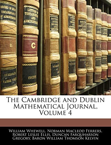 The Cambridge and Dublin Mathematical Journal, Volume 4 (9781145908581) by Whewell, William; Ferrers, Norman Macleod; Ellis, Robert Leslie