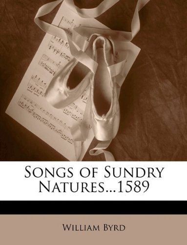 Songs of Sundry Natures...1589 (9781145962798) by Byrd, William