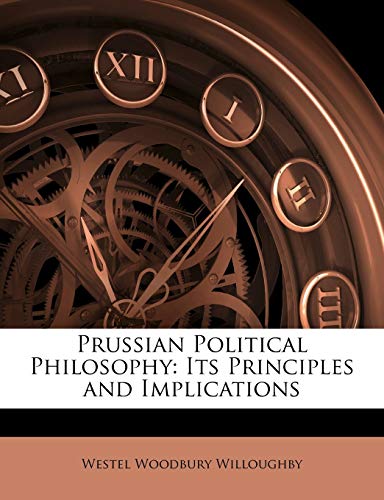Prussian Political Philosophy: Its Principles and Implications (9781146011396) by Willoughby, Westel Woodbury