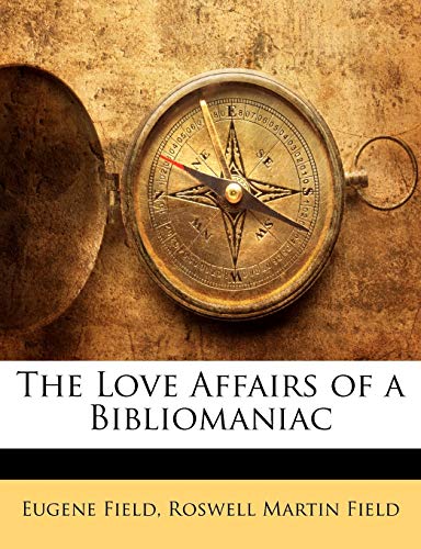 The Love Affairs of a Bibliomaniac (9781146011938) by Field, Eugene; Field, Roswell Martin