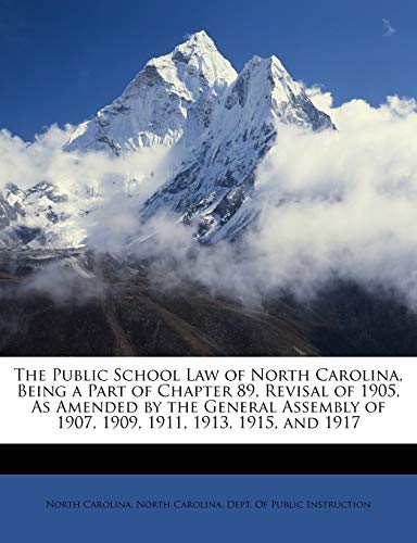 The Public School Law of North Carolina, Being a Part of Chapter 89, Revisal of 1905, As Amended by the General Assembly of 1907, 1909, 1911, 1913, 1915, and 1917 (9781146047852) by Carolina, North
