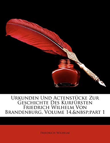 Urkunden und ActenstÃ¼cke zur Geschichte des kurfÃ¼rsten Friedrich Wilhelm von Brandenburg. (German Edition) (9781146050531) by Wilhelm, Friedrich