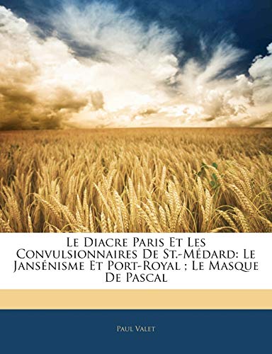 Le Diacre Paris Et Les Convulsionnaires de St.-MÃ©dard: Le JansÃ©nisme Et Port-Royal; Le Masque de Pascal (French Edition) (9781146108362) by Valet, Paul