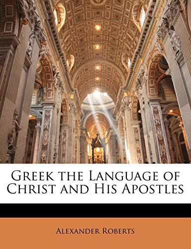 Greek the Language of Christ and His Apostles (9781146152747) by Roberts, Alexander