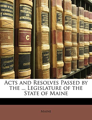 Acts and Resolves Passed by the ... Legislature of the State of Maine (9781146174763) by Maine