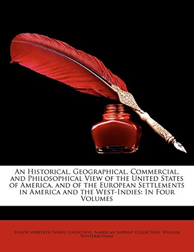 An Historical, Geographical, Commercial, and Philosophical View of the United States of America, and of the European Settlements in America and the West-Indies: In Four Volumes (9781146187718) by Collection, Joseph Meredith Toner; Collection, American Imprint; Winterbotham, William
