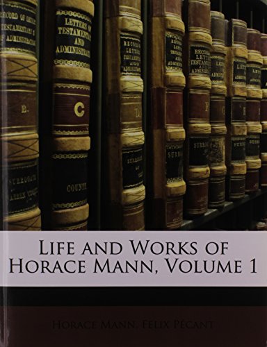 Life and Works of Horace Mann, Volume 1 (9781146189996) by Mann, Horace; PÃ©cant, Felix