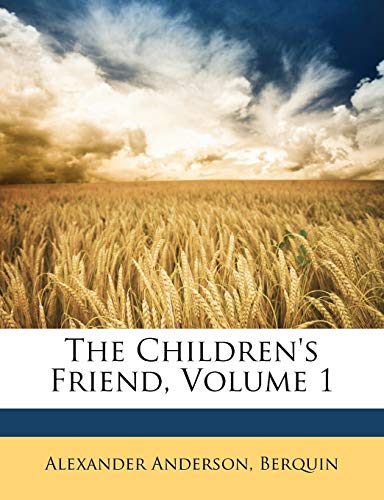 The Children's Friend, Volume 1 (9781146194136) by Anderson, Alexander; Berquin, Alexander