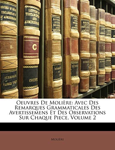 Oeuvres De MoliÃ¨re: Avec Des Remarques Grammaticales Des Avertissemens Et Des Observations Sur Chaque Piece, Volume 2 (French Edition) (9781146237253) by MoliÃ¨re