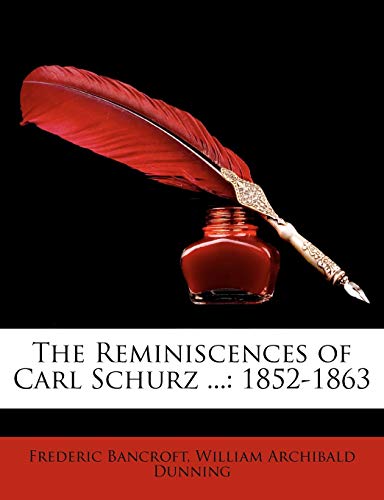 The Reminiscences of Carl Schurz ...: 1852-1863 (9781146246385) by Bancroft, Frederic; Dunning, William Archibald