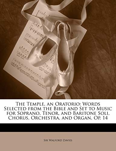 The Temple, an Oratorio: Words Selected from the Bible and Set to Music for Soprano, Tenor, and Baritone Soli, Chorus, Orchestra, and Organ, Op. 14 (9781146253239) by Davies, Sir Walford