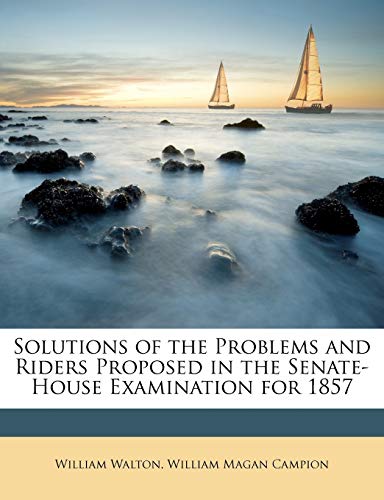 Solutions of the Problems and Riders Proposed in the Senate-House Examination for 1857 (9781146281348) by Walton, William; Campion, William Magan