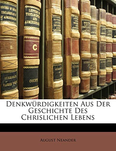 DenkwÃ¼rdigkeiten aus ser Geschichte des Chrislichen Lebens. Erster Band. Dritte verbesserte Auflage. (German Edition) (9781146285070) by Neander, August