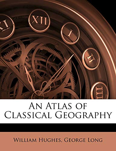 An Atlas of Classical Geography (9781146288521) by Hughes, William; Long, George