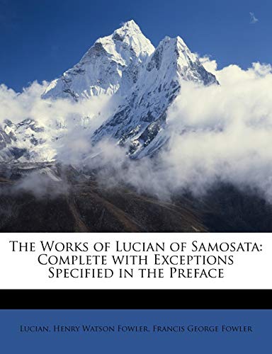 The Works of Lucian of Samosata: Complete with Exceptions Specified in the Preface (9781146289429) by Lucian; Fowler, Henry Watson; Fowler, Francis George
