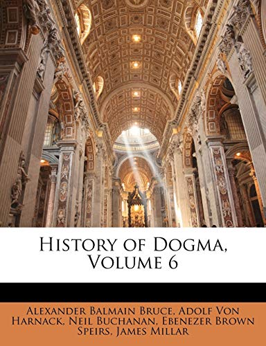 History of Dogma, Volume 6 (9781146291057) by Bruce, Alexander Balmain; Von Harnack, Adolf; Buchanan, Neil