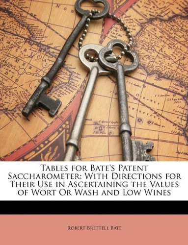 9781146351928: Tables for Bate's Patent Saccharometer: With Directions for Their Use in Ascertaining the Values of Wort Or Wash and Low Wines