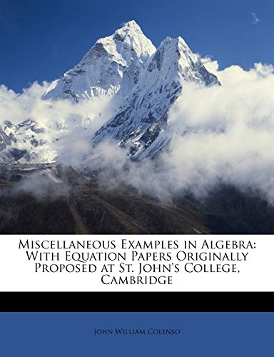 Stock image for Miscellaneous Examples in Algebra: With Equation Papers Originally Proposed at St. John's College, Cambridge for sale by ALLBOOKS1