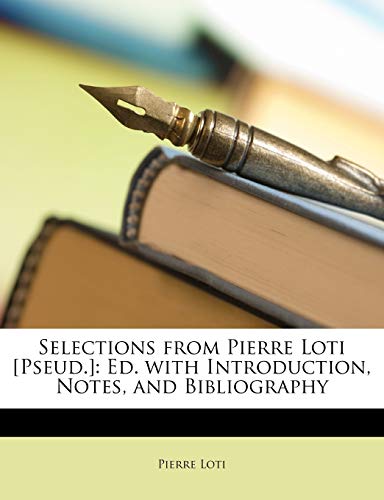 Selections from Pierre Loti [Pseud.]: Ed. with Introduction, Notes, and Bibliography (9781146396561) by Loti, Pierre