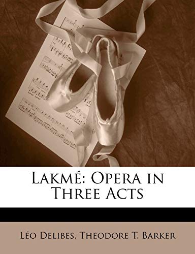 LakmÃ©: Opera in Three Acts (French Edition) (9781146405782) by Delibes, LÃ©o; Barker, Theodore T.