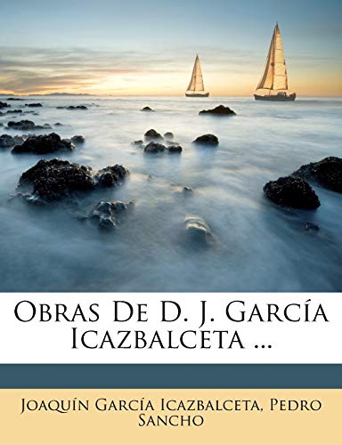 Obras De D. J. GarcÃ­a Icazbalceta ... (Spanish Edition) (9781146424295) by Icazbalceta, JoaquÃ­n GarcÃ­a; Sancho, Pedro