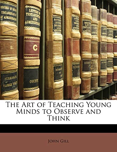 The Art of Teaching Young Minds to Observe and Think (9781146426145) by Gill, John