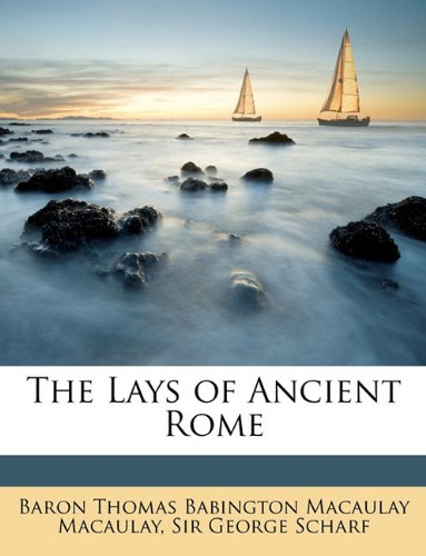 The Lays of Ancient Rome (9781146434799) by Macaulay, Baron Thomas Babington Macaula; Scharf, George