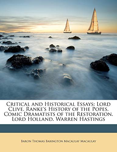 Critical and Historical Essays: Lord Clive. Ranke's History of the Popes. Comic Dramatists of the Restoration. Lord Holland. Warren Hastings (9781146444606) by Macaulay, Baron Thomas Babington Macaula