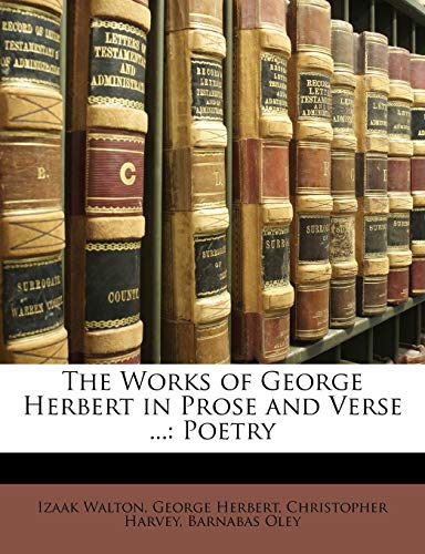 The Works of George Herbert in Prose and Verse ...: Poetry (9781146460460) by Walton, Izaak; Herbert, George; Harvey, Christopher