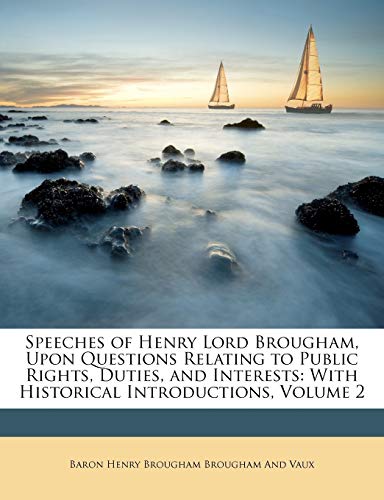 Speeches of Henry Lord Brougham, Upon Questions Relating to Public Rights, Duties, and Interests: With Historical Introductions, Volume 2 (9781146460484) by Brougham And Vaux, Baron Henry Brougham