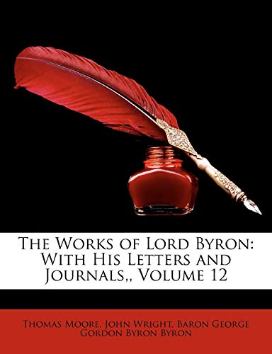 The Works of Lord Byron: With His Letters and Journals, Volume 12 (9781146512213) by Moore, Thomas; Wright, John; Byron, Baron George Gordon Byron