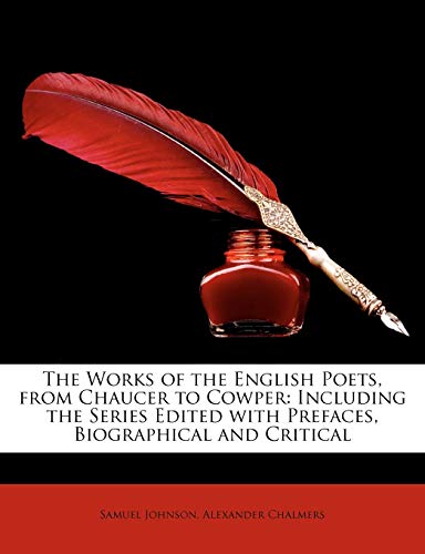 The Works of the English Poets, from Chaucer to Cowper: Including the Series Edited with Prefaces, Biographical and Critical (9781146512831) by Johnson, Samuel; Chalmers, Alexander