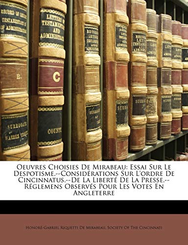 Oeuvres Choisies De Mirabeau: Essai Sur Le Despotisme.--ConsidÃ©rations Sur L'ordre De Cincinnatus.--De La LibertÃ© De La Presse.--RÃ©glemens ObservÃ©s Pour Les Votes En Angleterre (French Edition) (9781146529723) by De Mirabeau, HonorÃ©-Gabriel Riquetti