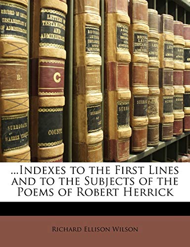 9781146530132: ...Indexes to the First Lines and to the Subjects of the Poems of Robert Herrick