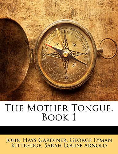 The Mother Tongue, Book 1 (9781146530699) by Gardiner, John Hays; Kittredge, George Lyman; Arnold, Sarah Louise