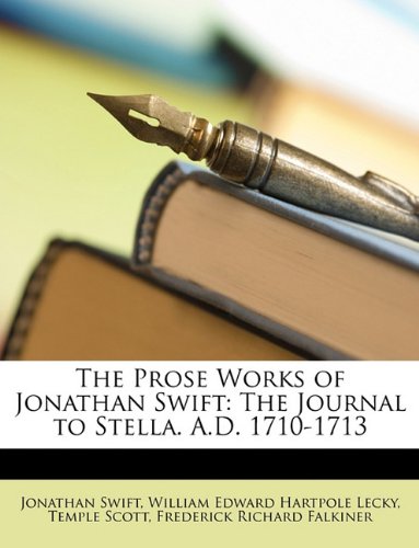 The Prose Works of Jonathan Swift: The Journal to Stella. A.D. 1710-1713 (9781146540667) by Swift, Jonathan; Lecky, William Edward Hartpole; Scott, Temple