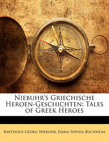 Niebuhr's Griechische Heroen-Geschichten: Tales of Greek Heroes (English and German Edition) (9781146559058) by Niebuhr, Barthold Georg; Buchheim, Emma Sophia