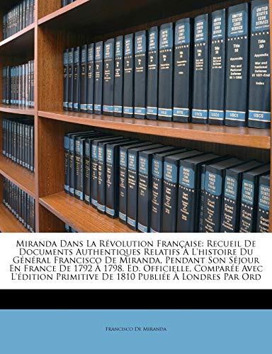 Miranda Dans La RÃ©volution FranÃ§aise: Recueil De Documents Authentiques Relatifs Ã€ L'histoire Du GÃ©nÃ©ral Francisco De Miranda, Pendant Son SÃ©jour En ... De 1810 PubliÃ©e Ã€ L... (French Edition) (9781146560085) by De Miranda, Francisco