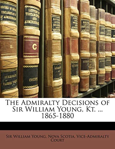 The Admiralty Decisions of Sir William Young, Kt. ... 1865-1880 (9781146560788) by Young, William