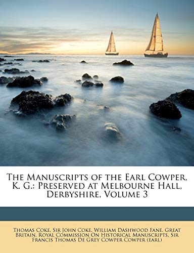 The Manuscripts of the Earl Cowper, K. G.: Preserved at Melbourne Hall, Derbyshire, Volume 3 (9781146595834) by Coke, Thomas; Coke, John