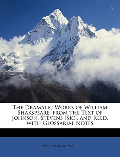 9781146608244: The Dramatic Works of William Shakspeare, from the Text of Johnson, Stevens [Sic], and Reed, with Glossarial Notes