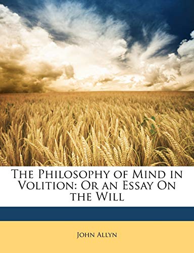 The Philosophy of Mind in Volition: Or an Essay On the Will (9781146627979) by Allyn, John