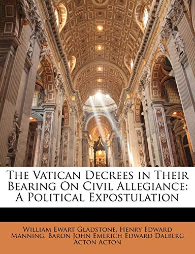The Vatican Decrees in Their Bearing on Civil Allegiance: A Political Expostulation (9781146654449) by Gladstone, William Ewart; Manning, Cardinal Henry Edward